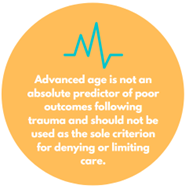 Advanced age is not an absolute predictor of poor outcomes following trauma and should not be used as the sole criterion for denying or limiting care.