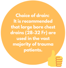 Choice of drain: it is recommended that large bore chest drains (28-32Fr) are used in the vast majority of trauma patients.