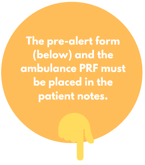 The pre-alert form (below) and the ambulance PRF must be placed in the patient notes.